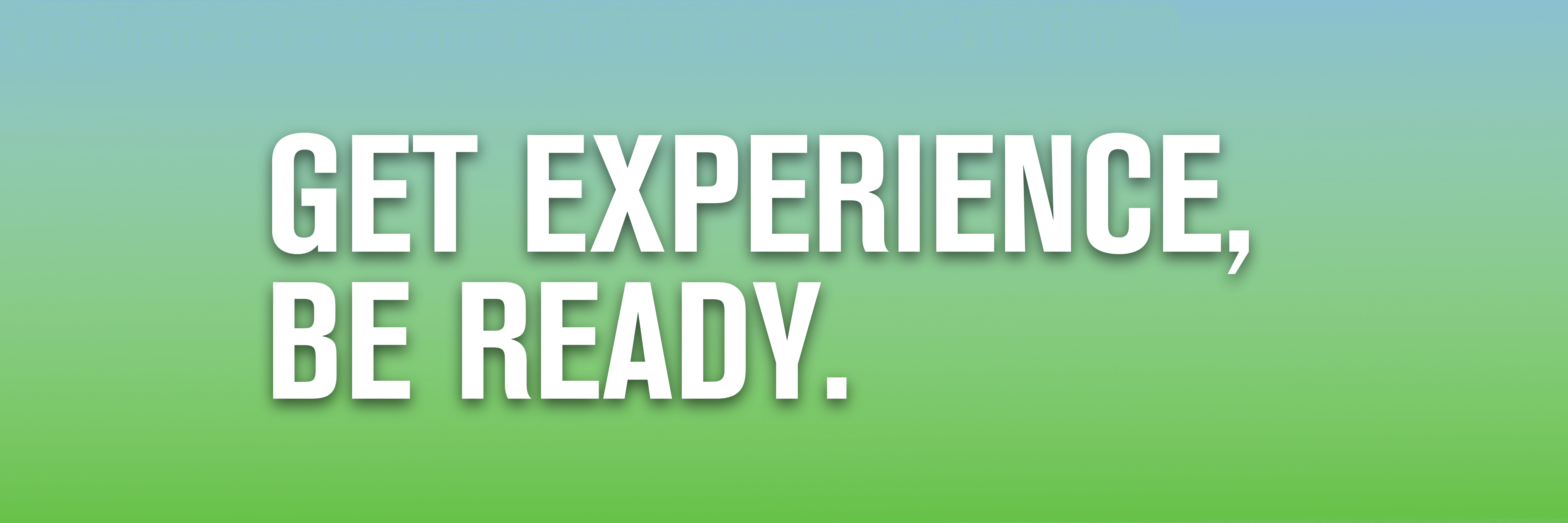 Get Experience, Be Ready