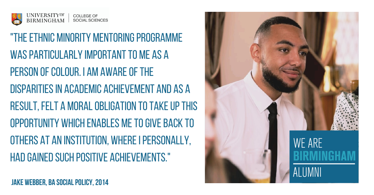 The Ethnic Minority Mentoring Programme was particularly important to me as a person of colour. I am aware of the disparities in academic achievement and as a result, felt a moral obligation to take up this opportunity which enables me to give back to others at an institution, where I personally, had gained such positive achievements.