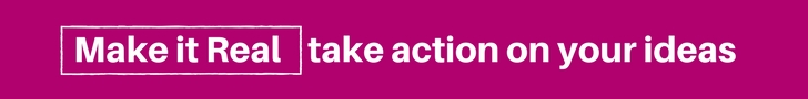 Make It Real - take action on your ideas