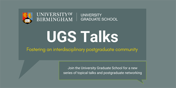 UGS Talks Promotional Speech Bubble with Text 'Fostering an Interdisciplinary postgraduate community', 'Join the University Graduate School for a new series of topical talks and postgraduate networking'