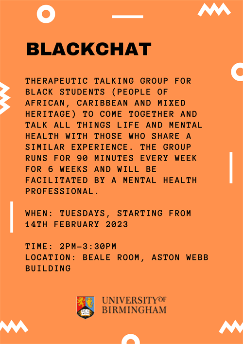 Therapeutic talking group for black students to talk all things life and mental health. The group runs for 90 minutes every week, facilitated by a mental health professional. Starting on 14th February at 2:00 til 3:30 in the Beale Room, Aston Webb Building.